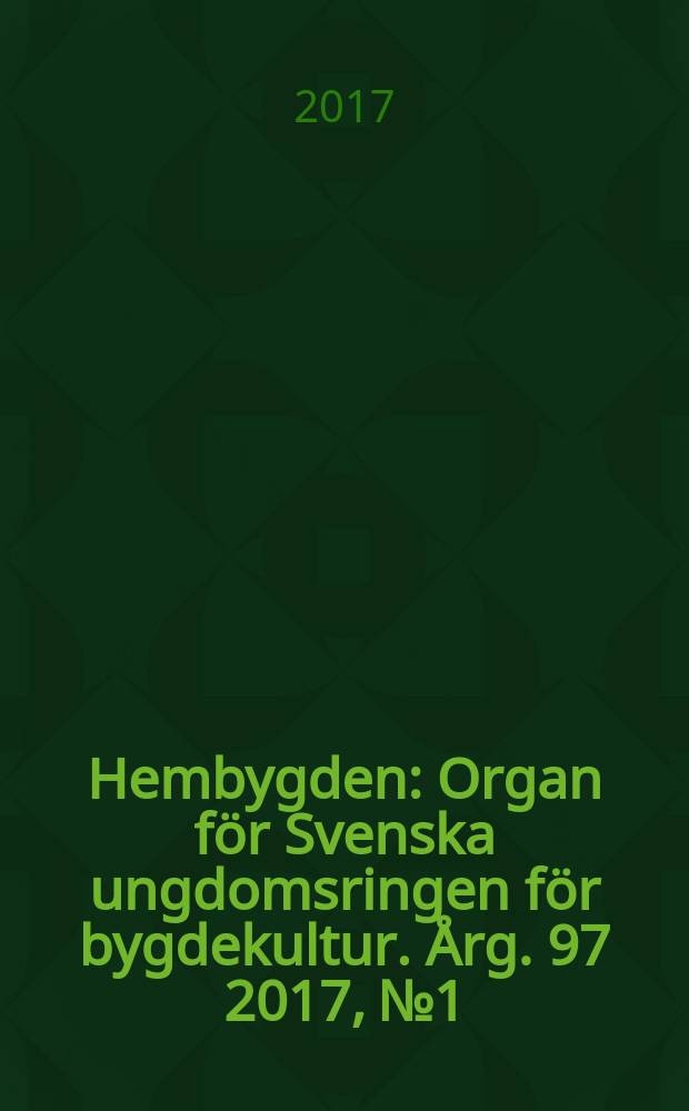 Hembygden : Organ för Svenska ungdomsringen för bygdekultur. Årg. 97 2017, № 1
