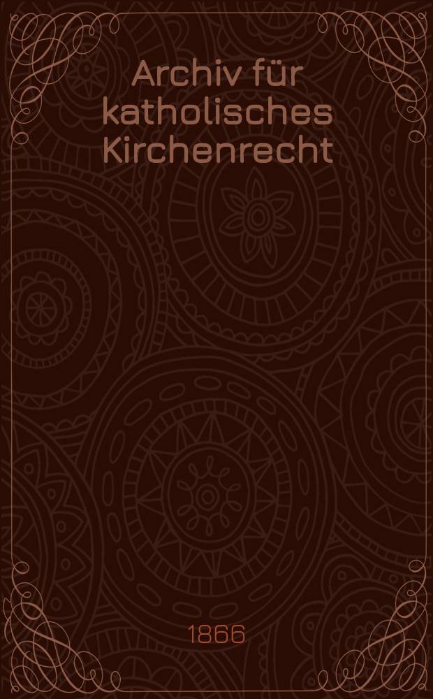 Archiv für katholisches Kirchenrecht : Mit besonderer Rücksicht auf Österreich. N.F., Bd.9(15)