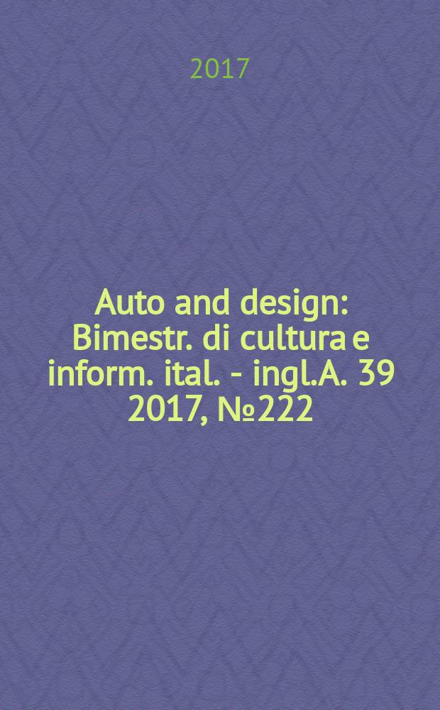 Auto and design : Bimestr. di cultura e inform. ital. - ingl. A. 39 2017, № 222
