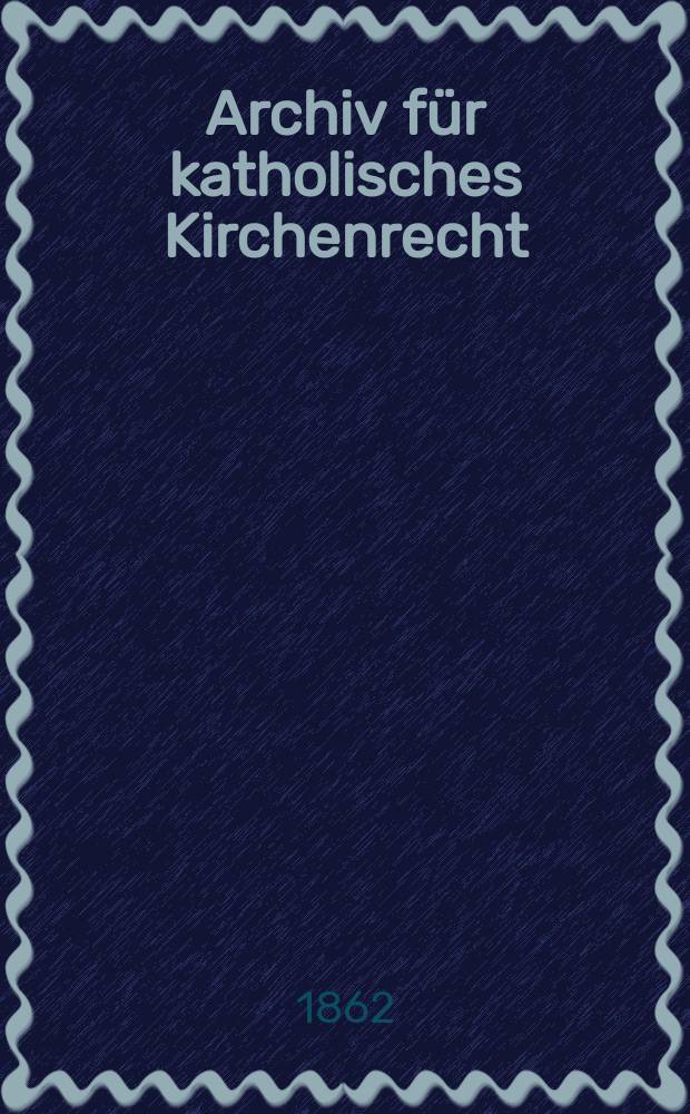 Archiv für katholisches Kirchenrecht : Mit besonderer Rücksicht auf Österreich. N.F., Bd.1(7)