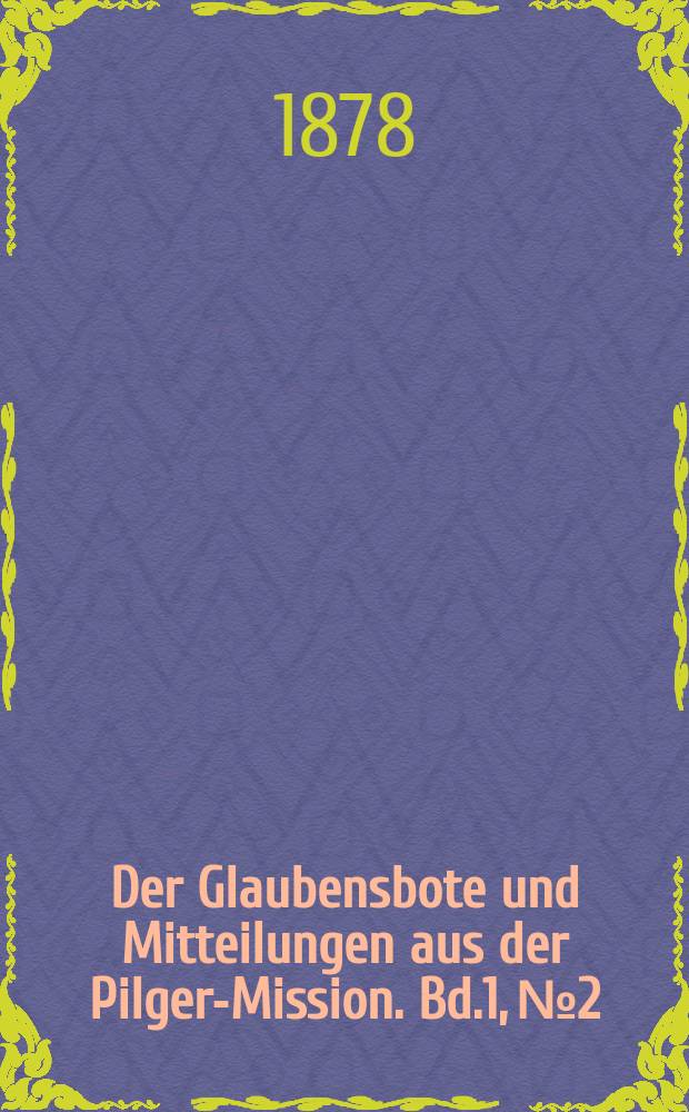 Der Glaubensbote und Mitteilungen aus der Pilger-Mission. Bd.1, № 2