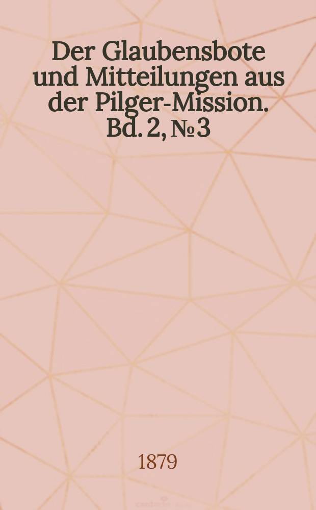 Der Glaubensbote und Mitteilungen aus der Pilger-Mission. Bd. 2, № 3