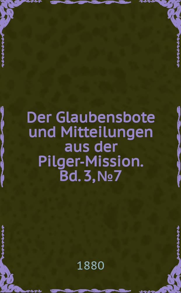 Der Glaubensbote und Mitteilungen aus der Pilger-Mission. Bd. 3, № 7