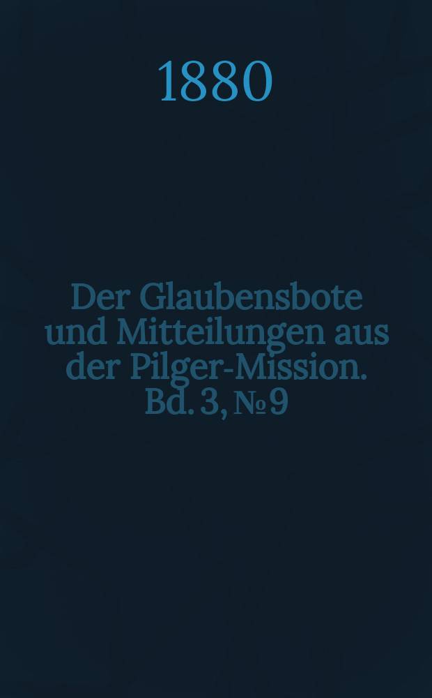 Der Glaubensbote und Mitteilungen aus der Pilger-Mission. Bd. 3, № 9