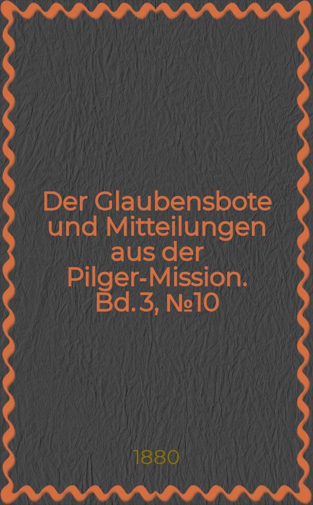 Der Glaubensbote und Mitteilungen aus der Pilger-Mission. Bd. 3, № 10