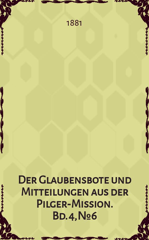 Der Glaubensbote und Mitteilungen aus der Pilger-Mission. Bd. 4, № 6