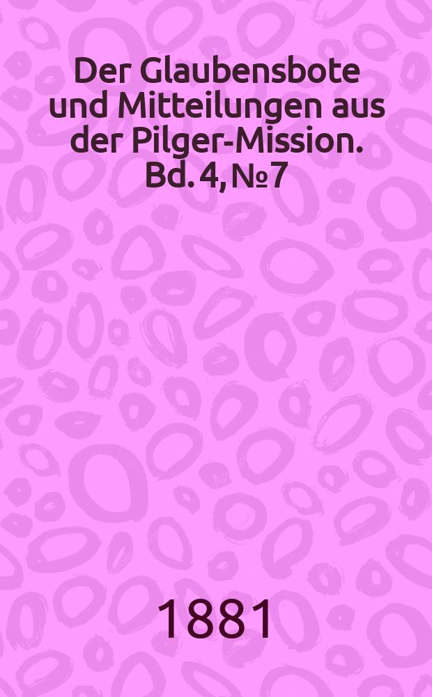 Der Glaubensbote und Mitteilungen aus der Pilger-Mission. Bd. 4, № 7