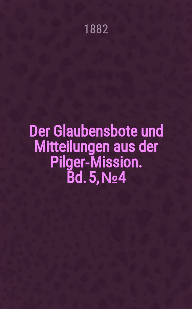 Der Glaubensbote und Mitteilungen aus der Pilger-Mission. Bd. 5, № 4