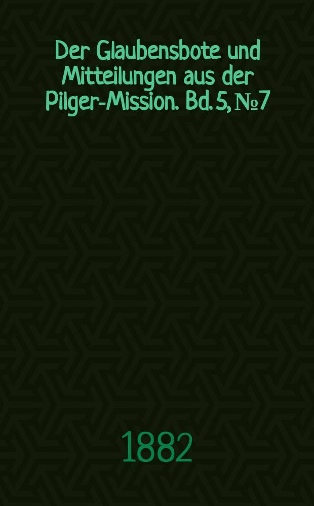 Der Glaubensbote und Mitteilungen aus der Pilger-Mission. Bd. 5, № 7