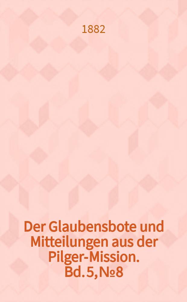 Der Glaubensbote und Mitteilungen aus der Pilger-Mission. Bd. 5, № 8