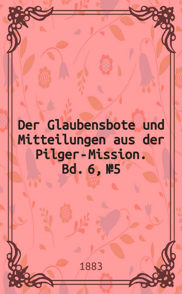 Der Glaubensbote und Mitteilungen aus der Pilger-Mission. Bd. 6, № 5
