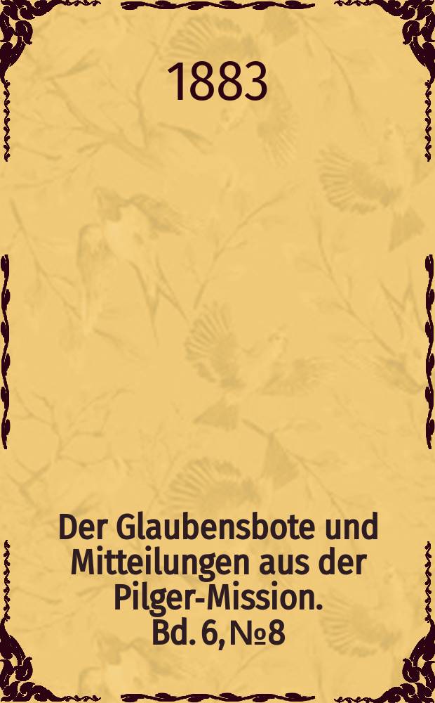 Der Glaubensbote und Mitteilungen aus der Pilger-Mission. Bd. 6, № 8