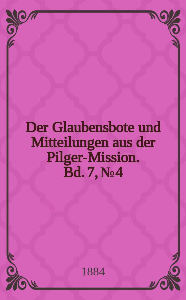 Der Glaubensbote und Mitteilungen aus der Pilger-Mission. Bd. 7, № 4