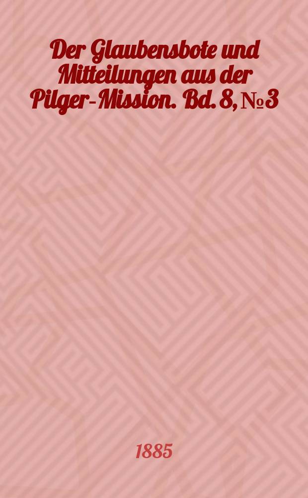 Der Glaubensbote und Mitteilungen aus der Pilger-Mission. Bd. 8, № 3