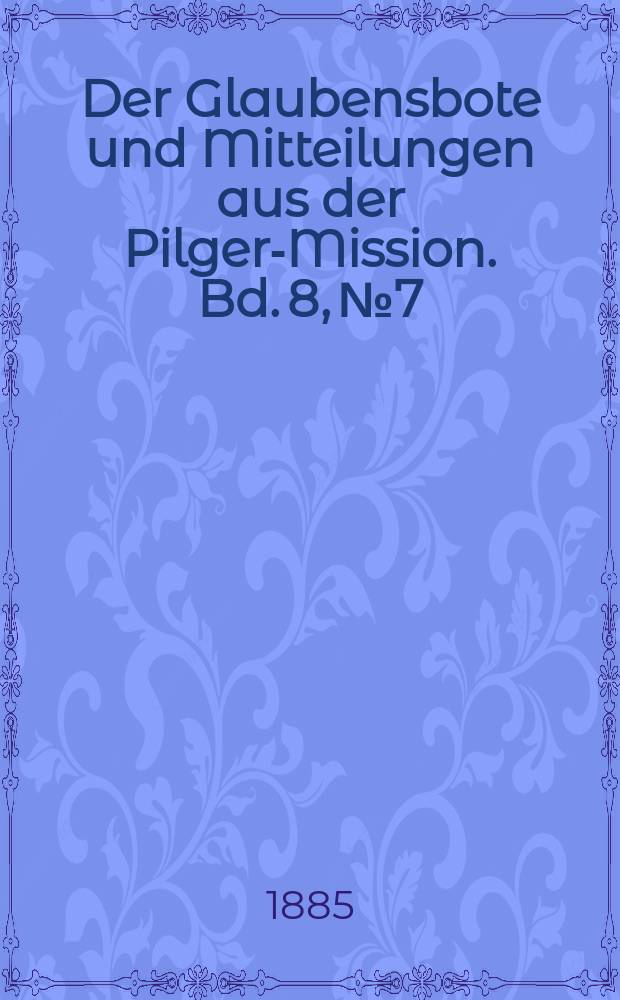 Der Glaubensbote und Mitteilungen aus der Pilger-Mission. Bd. 8, № 7