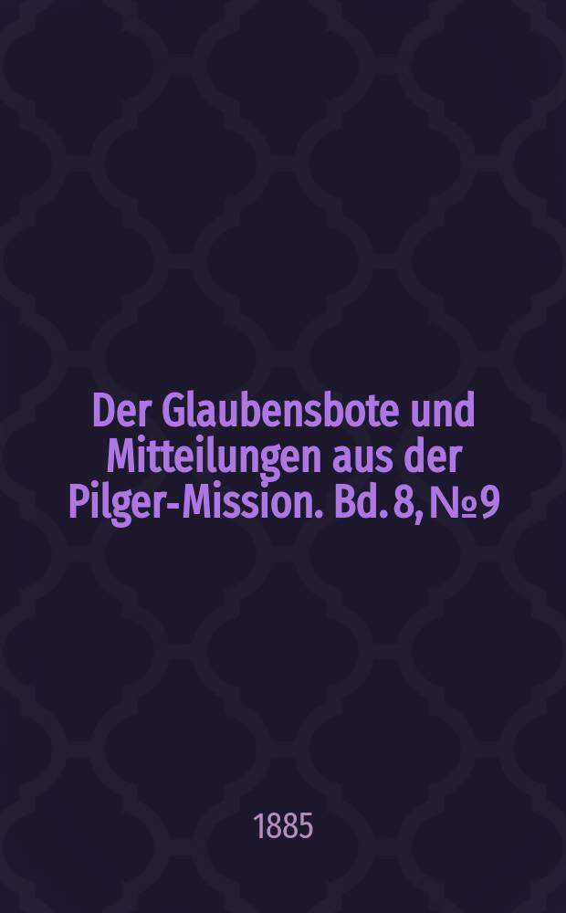 Der Glaubensbote und Mitteilungen aus der Pilger-Mission. Bd. 8, № 9