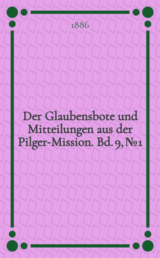 Der Glaubensbote und Mitteilungen aus der Pilger-Mission. Bd. 9, № 1