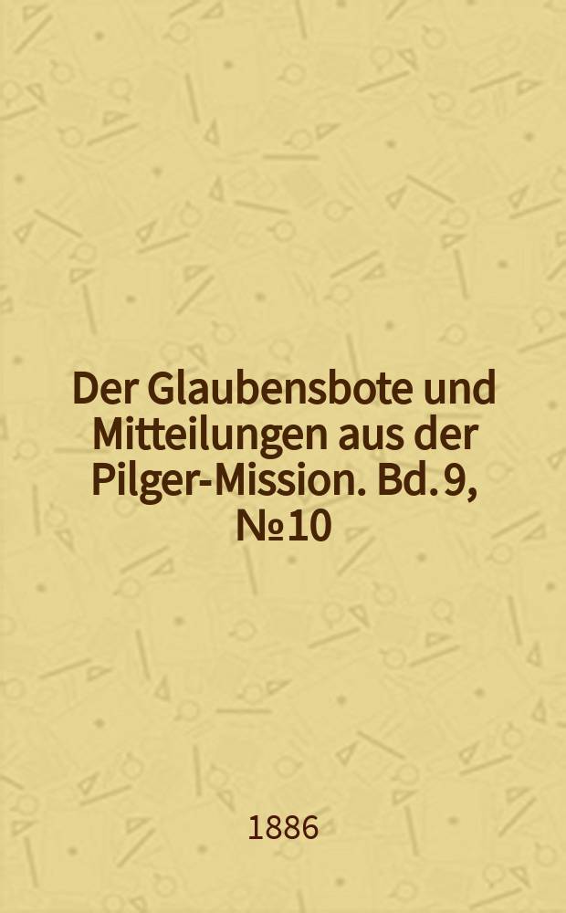 Der Glaubensbote und Mitteilungen aus der Pilger-Mission. Bd. 9, № 10