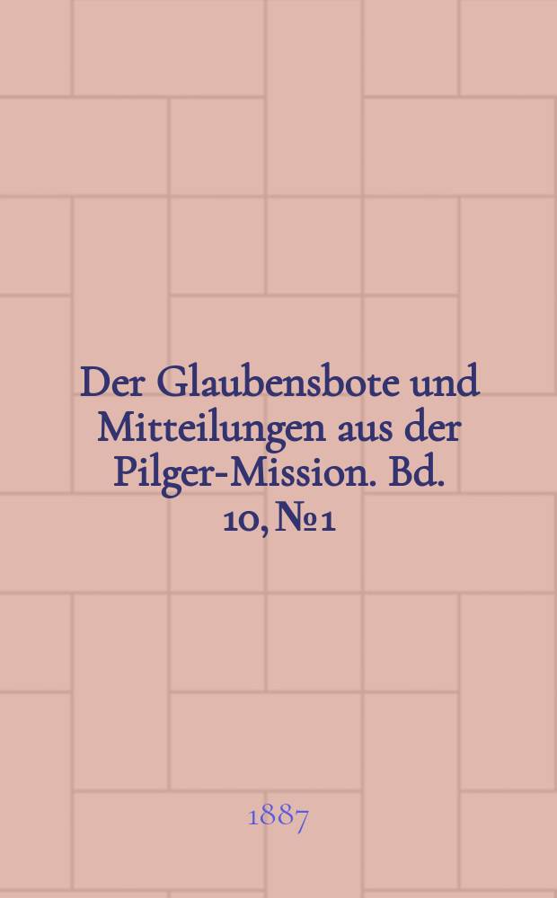 Der Glaubensbote und Mitteilungen aus der Pilger-Mission. Bd. 10, № 1