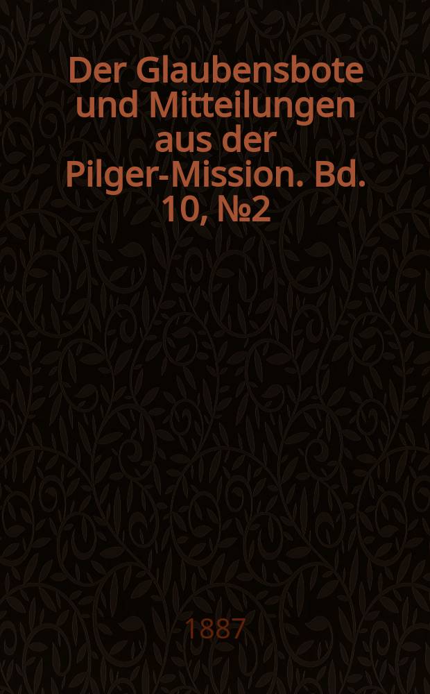 Der Glaubensbote und Mitteilungen aus der Pilger-Mission. Bd. 10, № 2