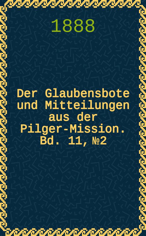 Der Glaubensbote und Mitteilungen aus der Pilger-Mission. Bd. 11, № 2