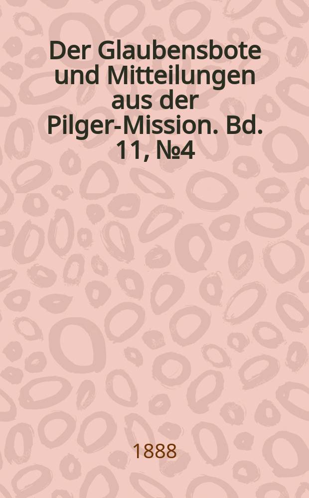 Der Glaubensbote und Mitteilungen aus der Pilger-Mission. Bd. 11, № 4