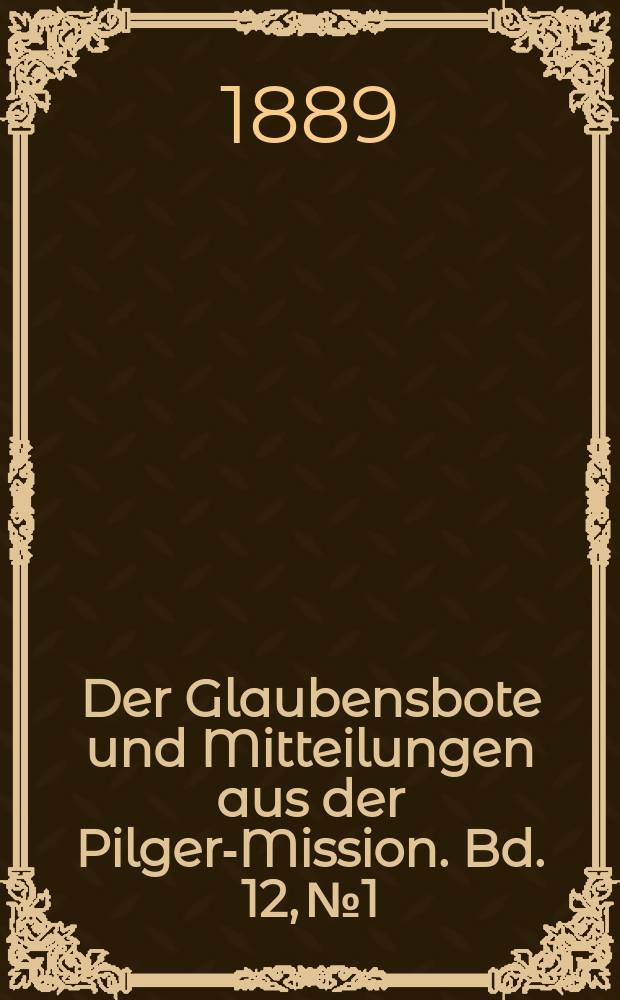 Der Glaubensbote und Mitteilungen aus der Pilger-Mission. Bd. 12, № 1
