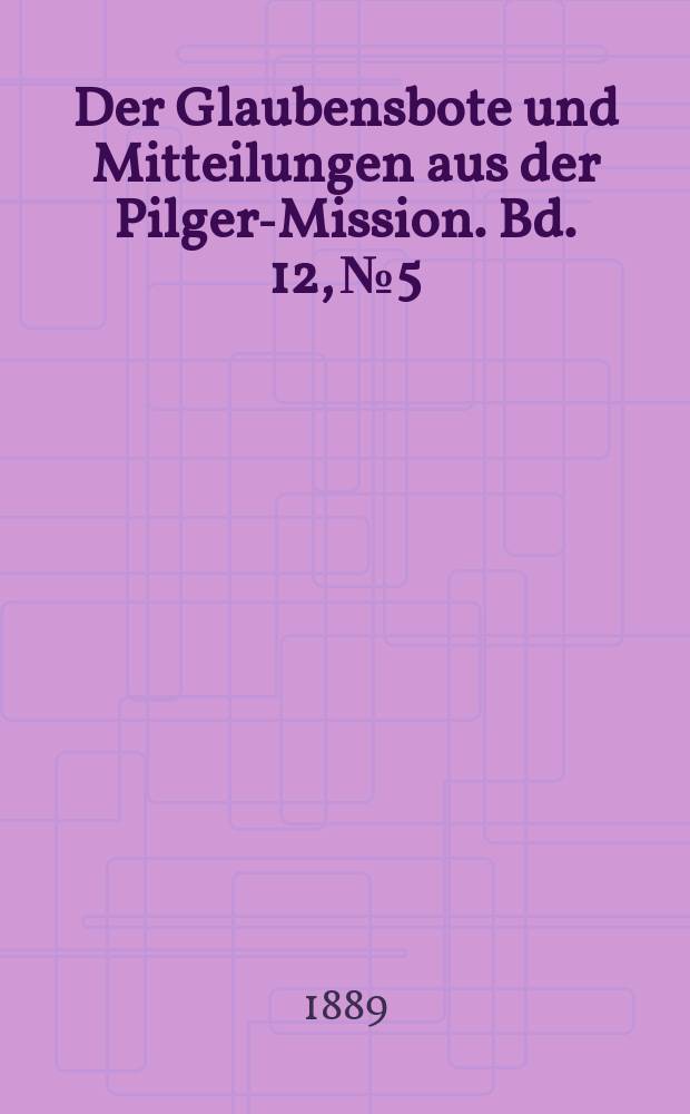 Der Glaubensbote und Mitteilungen aus der Pilger-Mission. Bd. 12, № 5