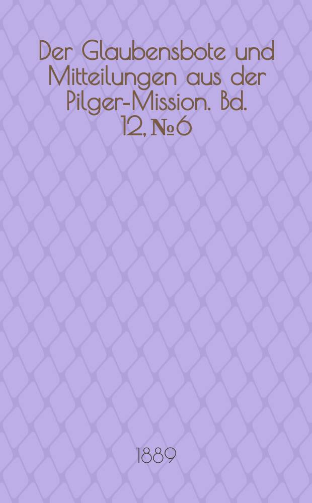 Der Glaubensbote und Mitteilungen aus der Pilger-Mission. Bd. 12, № 6