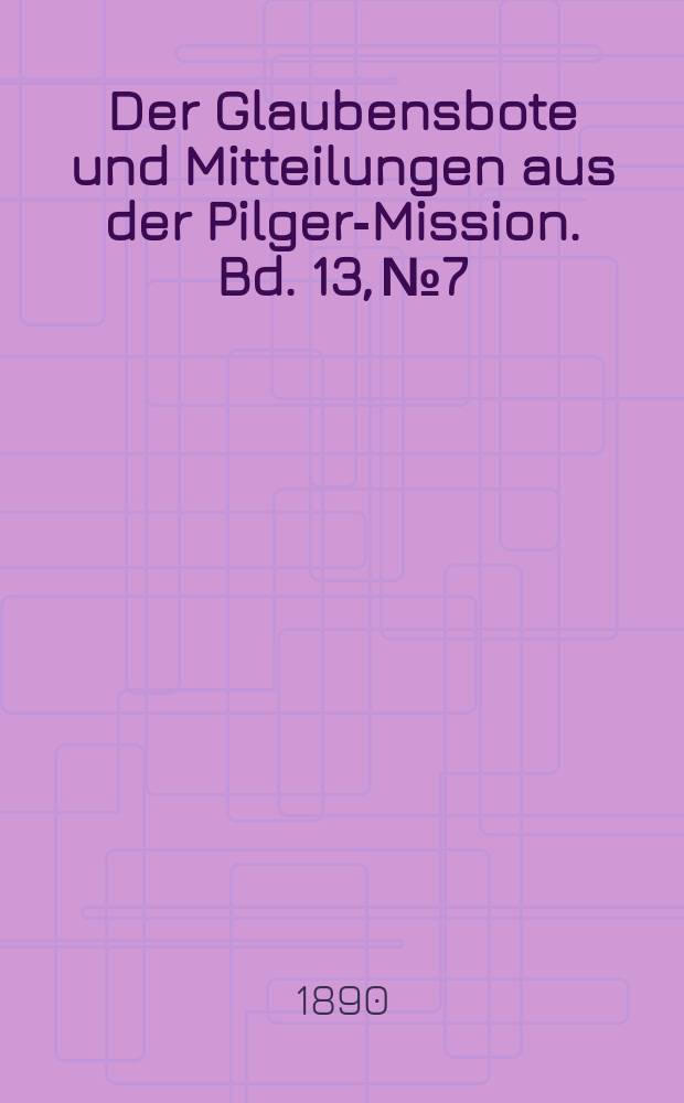 Der Glaubensbote und Mitteilungen aus der Pilger-Mission. Bd. 13, № 7