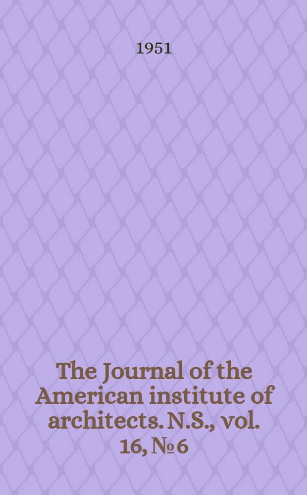 The Journal of the American institute of architects. [N.S.], vol. 16, № 6