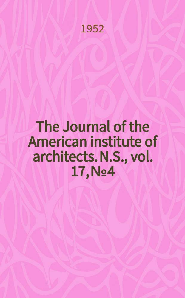 The Journal of the American institute of architects. [N.S.], vol. 17, № 4