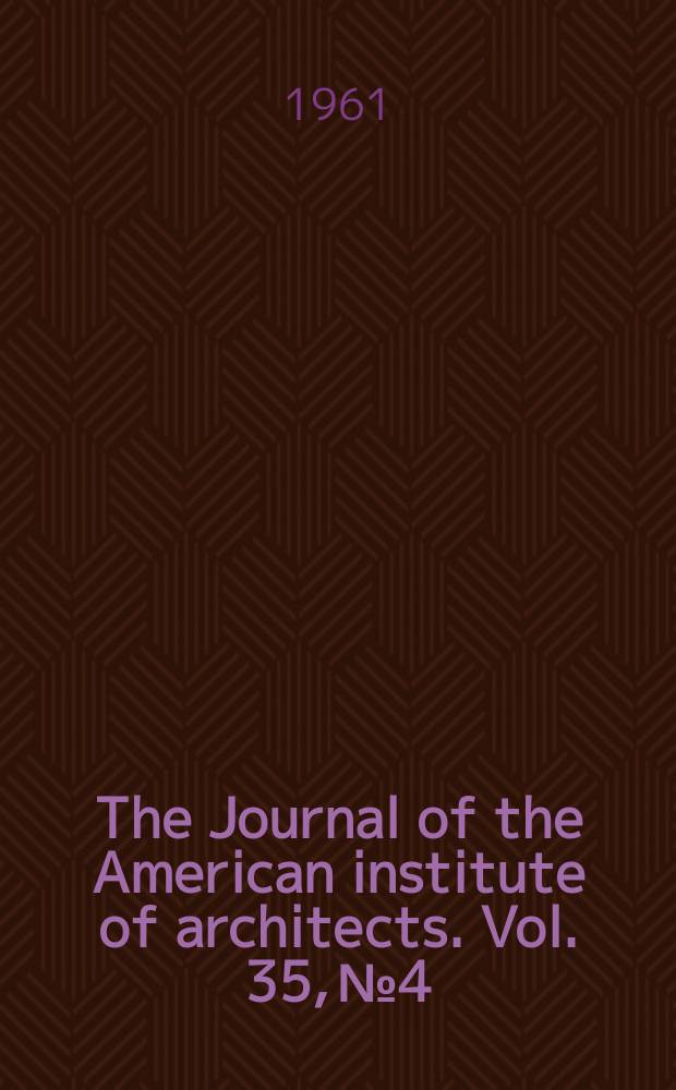 The Journal of the American institute of architects. Vol. 35, № 4
