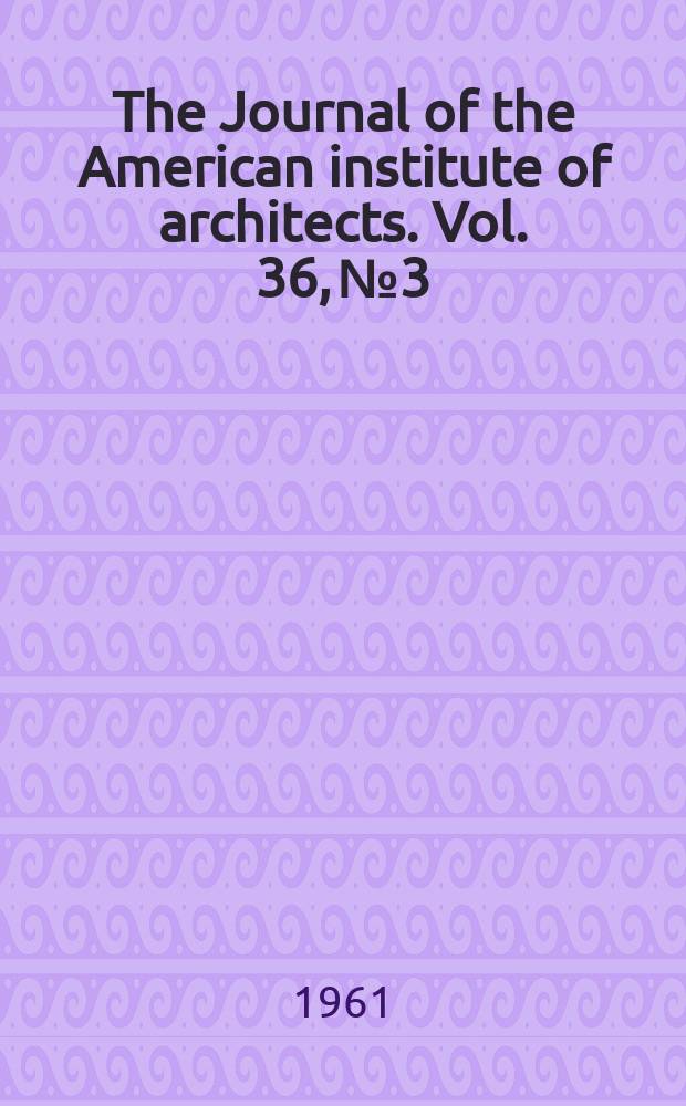 The Journal of the American institute of architects. Vol. 36, № 3