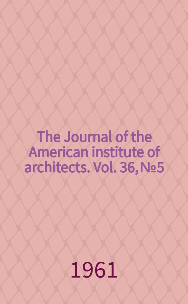 The Journal of the American institute of architects. Vol. 36, № 5