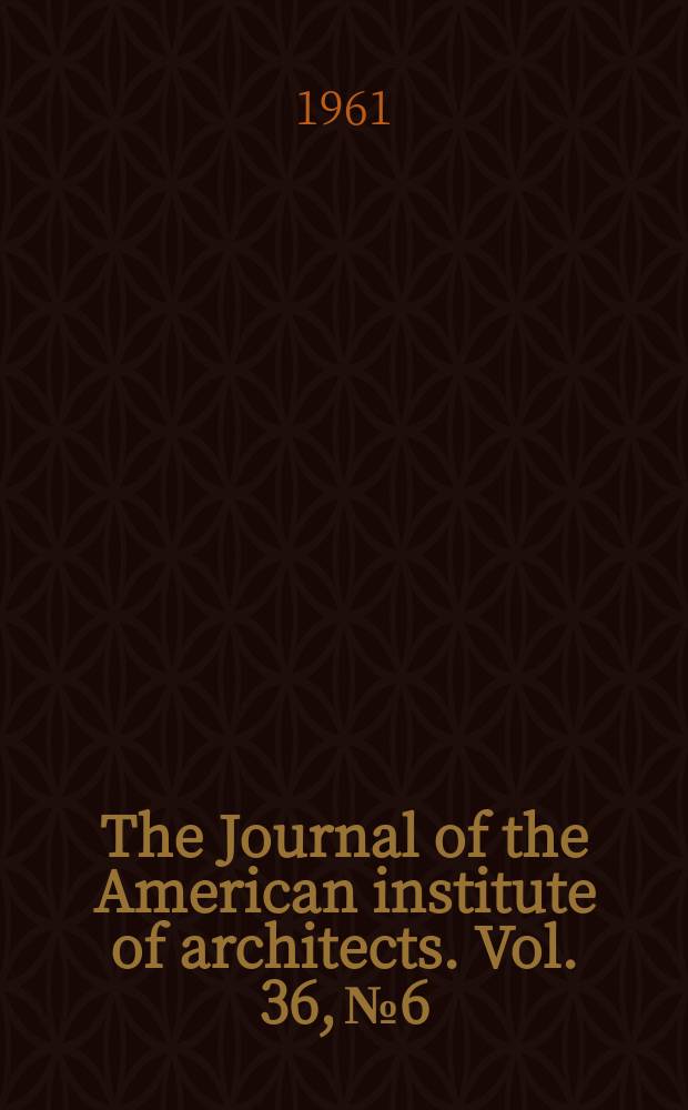 The Journal of the American institute of architects. Vol. 36, № 6