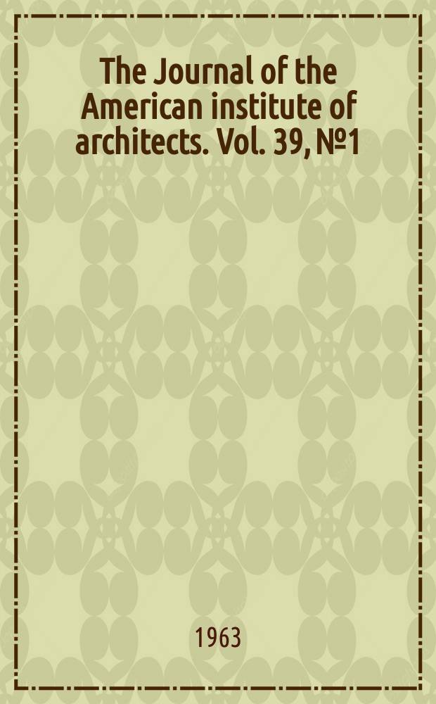 The Journal of the American institute of architects. Vol. 39, № 1