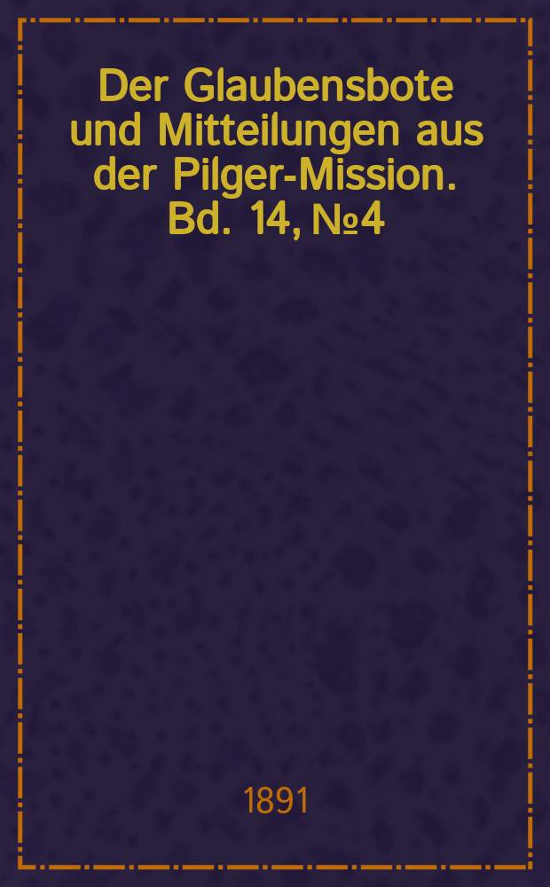 Der Glaubensbote und Mitteilungen aus der Pilger-Mission. Bd. 14, № 4