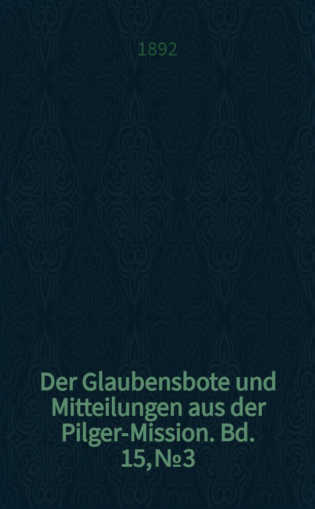 Der Glaubensbote und Mitteilungen aus der Pilger-Mission. Bd. 15, № 3