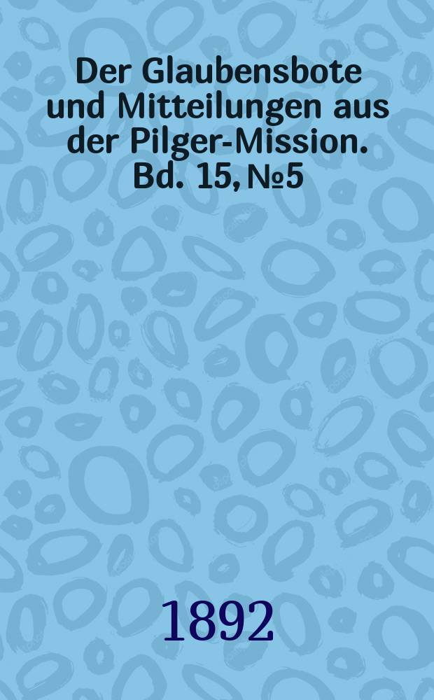 Der Glaubensbote und Mitteilungen aus der Pilger-Mission. Bd. 15, № 5