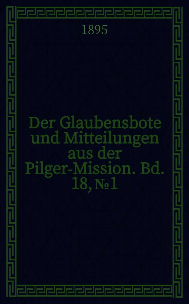 Der Glaubensbote und Mitteilungen aus der Pilger-Mission. Bd. 18, № 1