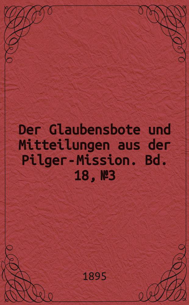 Der Glaubensbote und Mitteilungen aus der Pilger-Mission. Bd. 18, № 3