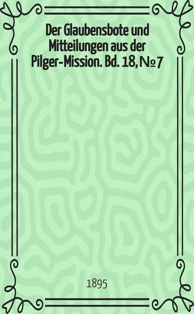 Der Glaubensbote und Mitteilungen aus der Pilger-Mission. Bd. 18, № 7
