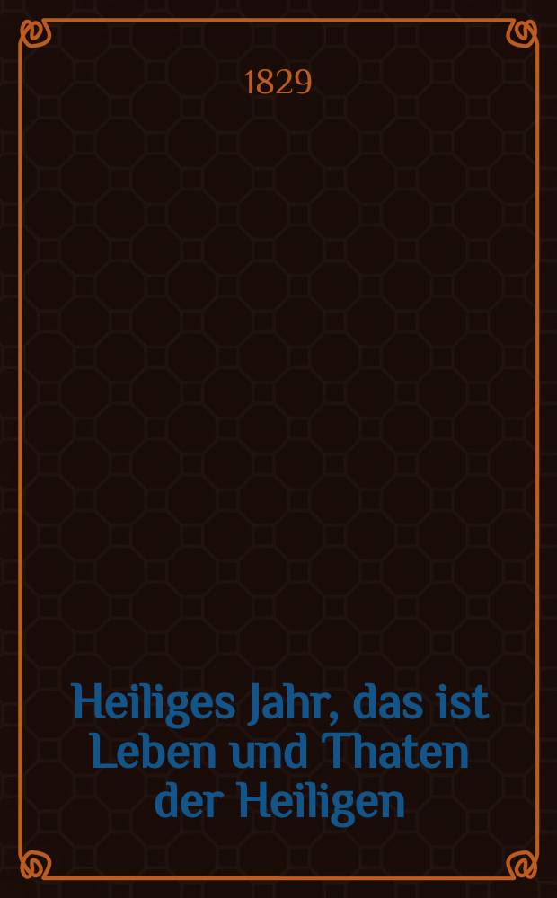 Heiliges Jahr, das ist Leben und Thaten der Heiligen : nach den Tagen des Jahres vorzüglich für Bürger und Landleute bearbeitet. Bd. 4, Th. 10