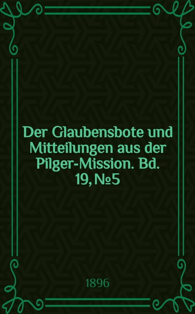 Der Glaubensbote und Mitteilungen aus der Pilger-Mission. Bd. 19, № 5