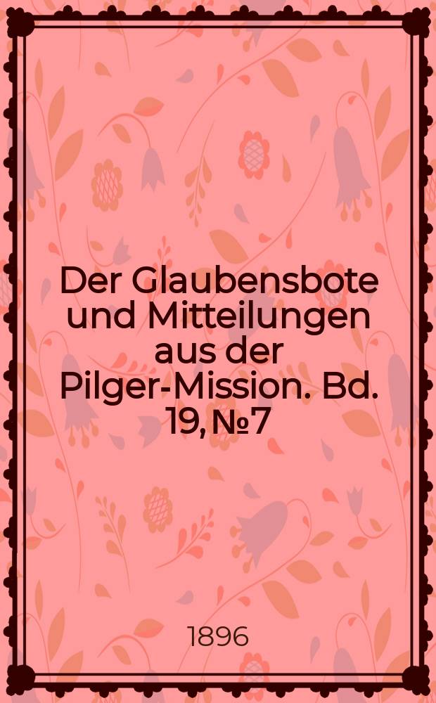 Der Glaubensbote und Mitteilungen aus der Pilger-Mission. Bd. 19, № 7