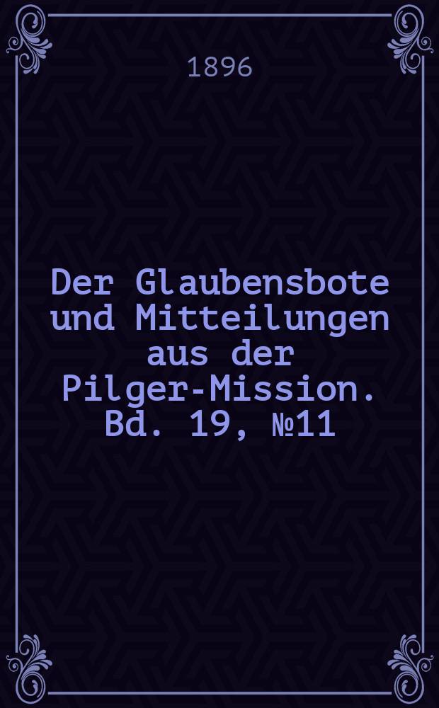 Der Glaubensbote und Mitteilungen aus der Pilger-Mission. Bd. 19, № 11