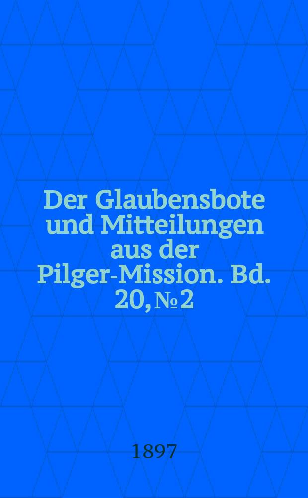 Der Glaubensbote und Mitteilungen aus der Pilger-Mission. Bd. 20, № 2
