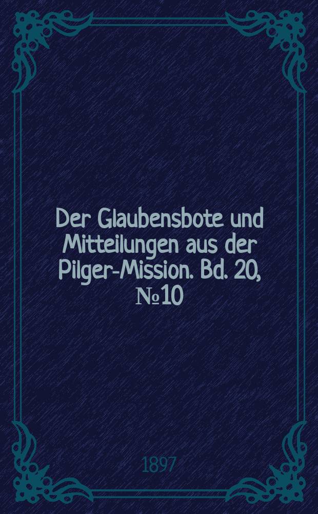 Der Glaubensbote und Mitteilungen aus der Pilger-Mission. Bd. 20, № 10