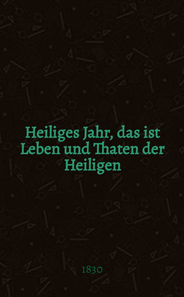 Heiliges Jahr, das ist Leben und Thaten der Heiligen : nach den Tagen des Jahres vorzüglich für Bürger und Landleute bearbeitet. Bd. 6, Th. 14